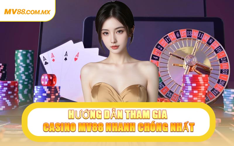 Hướng Dẫn Tham Gia Casino MV88 Nhanh Chóng Nhất