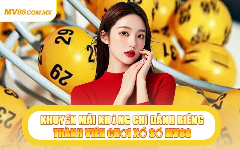 Khuyến Mãi Khủng Chỉ Dành Riêng Thành Viên Chơi Xổ Số MV88