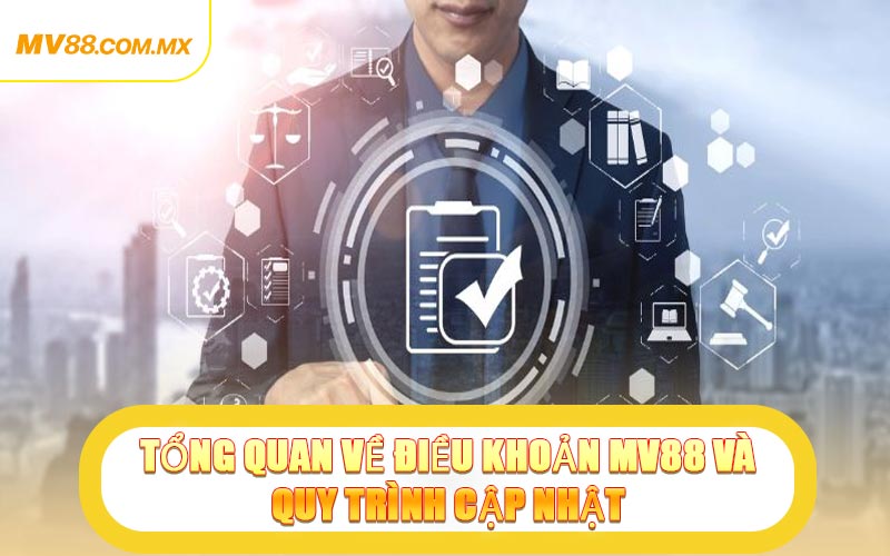 Tổng Quan Về Điều Khoản MV88 Và Quy Trình Cập Nhật