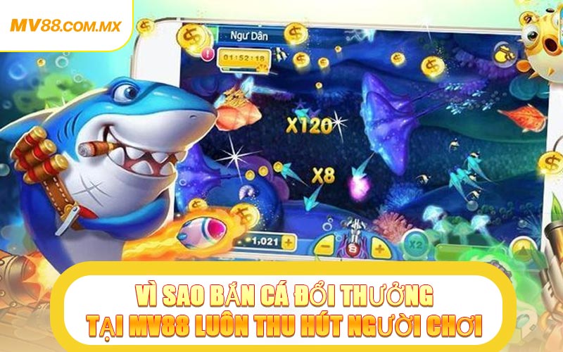 Vì Sao Bắn Cá Đổi Thưởng Tại MV88 Luôn Thu Hút Người Chơi