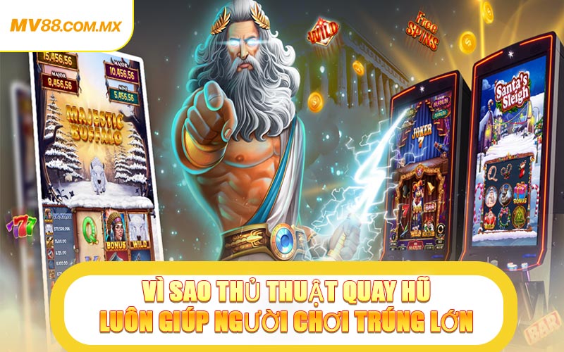 Vì Sao Thủ Thuật Quay Hũ Luôn Giúp Người Chơi Trúng Lớn