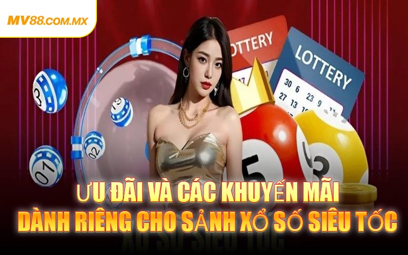 Ưu đãi và các khuyến mãi dành riêng cho sảnh Xổ Số Siêu Tốc