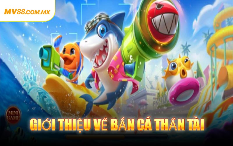 Giới thiệu về Bắn Cá Thần Tài