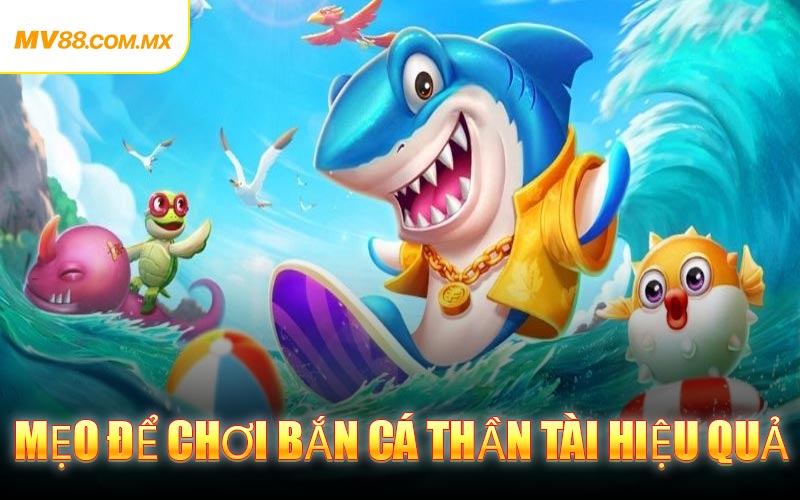 Mẹo để chơi Bắn Cá Thần Tài hiệu quả